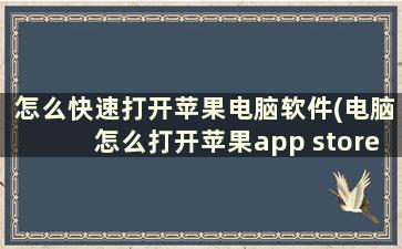 怎么快速打开苹果电脑软件(电脑怎么打开苹果app store)